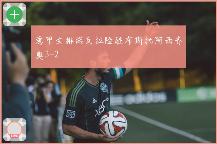 意甲女排诺瓦拉险胜布斯托阿西齐奥3-2