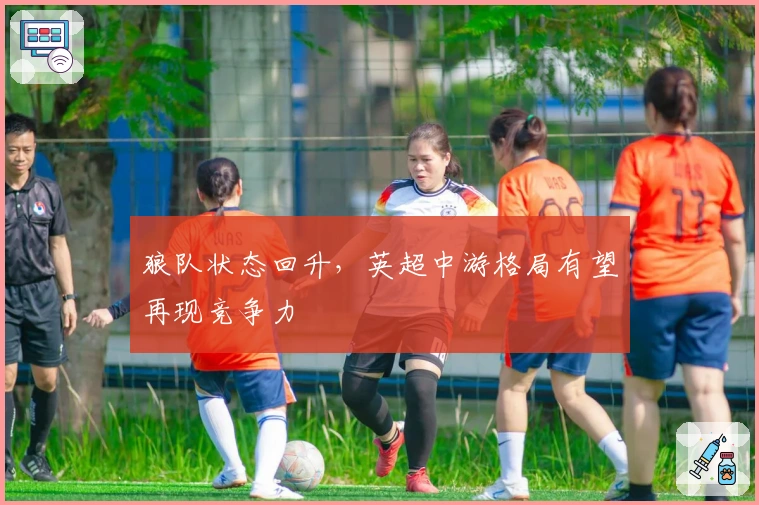 狼队状态回升，英超中游格局有望再现竞争力